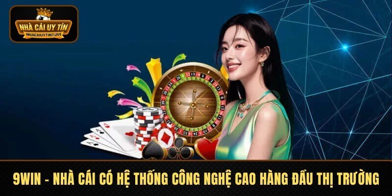 9WIN – Nhà Cái Có Hệ Thống Công Nghệ Cao Hàng Đầu Thị Trường